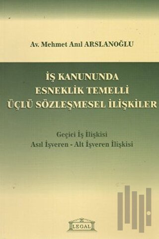 İş Kanununda Esneklik Temelli Üçlü Sözleşmesel İlişkiler