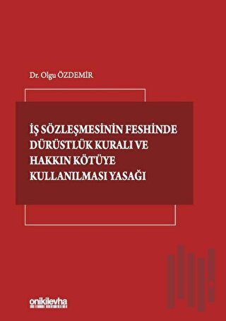 İş Sözleşmesinin Feshinde Dürüstlük Kuralı ve Hakkın Kötüye Kullanılması Yasağı (Ciltli)
