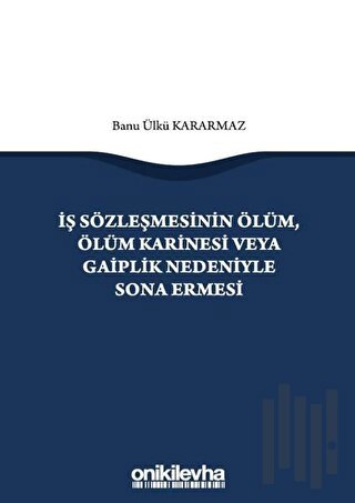 İş Sözleşmesinin Ölüm, Ölüm Karinesi veya Gaiplik Nedeniyle Sona Ermesi