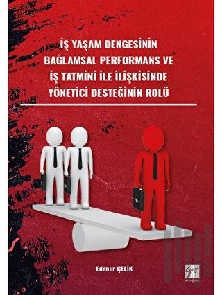 İş Yaşam Dengesinin Bağlamsal Performans ve İş Tatmini İle İlişkisinde Yönetici Desteğinin Rol