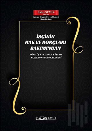 İşçinin Hak ve Borçları Bakımından Türk İş Hukuku ile İslam Hukukunun Mukayesesi