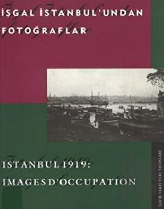 İşgal İstanbul’undan Fotoğraflar Istanbul 1919: Images D’Occupation | 