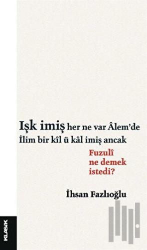 Işk İmiş Her Ne Var Alem’de İlim Bir Kil ü Kal İmiş Ancak