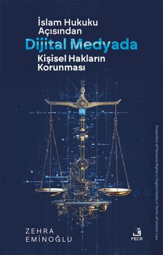 İslam Hukuku Açısından Dijital Medyada Kişisel Hakların Korunması