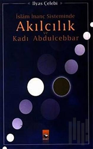 İslam İnanç Sisteminde Akılcılık ve Kadı Abdulcebbar