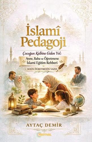 İslami Pedagoji - Çocuğun Kalbine Giden Yol: Anne, Baba ve Öğretmene İslami Eğitim Rehberi