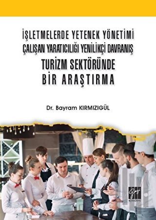 İşletmelerde Yetenek Yönetimi Çalışan Yaratıcılığı Yenilikçi Davranış Turizm Sektöründe Bir Araştırma