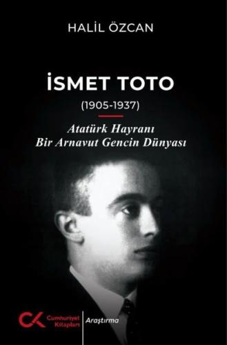İsmet Toto (1905 - 1937) Atatürk Hayranı Bir Arnavut Gencin Dünyası