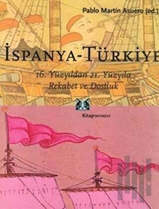 İspanya - Türkiye 16. Yüzyıldan 21. Yüzyıla Rekabet ve Dostluk