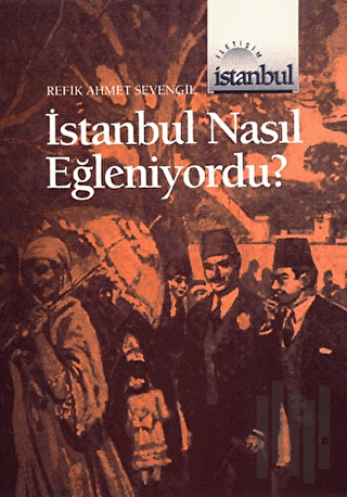 İstanbul Nasıl Eğleniyordu ?