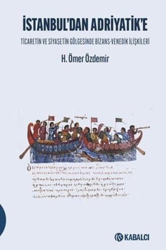 İstanbul'dan Adriyatik'e - Ticaretin ve Siyasetin Gölgesinde Bizans - Venedik İlişkileri