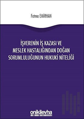 İşverenin İş Kazası ve Meslek Hastalığından Doğan Sorumluluğunun Hukuki Niteliği
