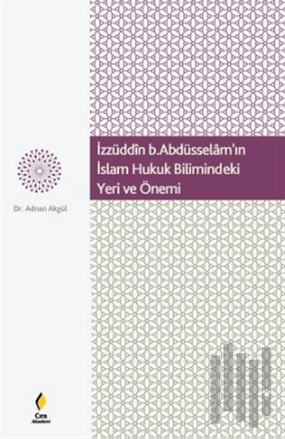 İzzüddin b. Abdüsselam'ın İslam Hukuk Bilimindeki Yeri ve Önemi