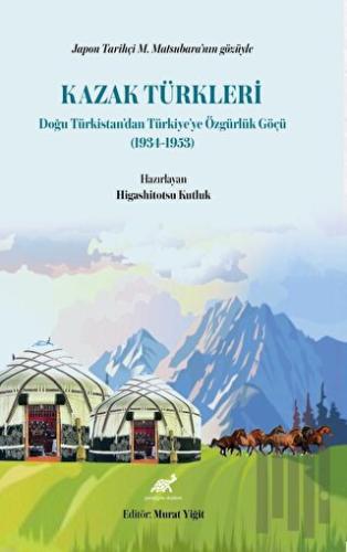 Japon Tarihçi M. Matsubara’nın Gözüyle Kazak Türkleri Doğu Türkistan’dan Türkiye’ye Özgürlük Göçü (1934-1953)