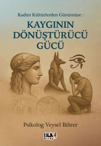 Kadim Kültürlerden Günümüze: Kaygının Dönüştürücü Gücü