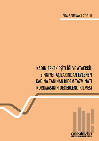 Kadın-Erkek Eşitliği ve Ataerkil Zihniyet Açılarından Evlenen Kadına Tanınan Kıdem Tazminatı Korumasının Değerlendirilmesi