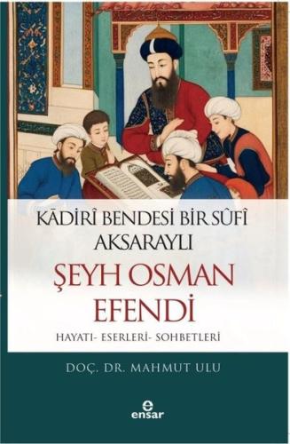 Kadiri Bendesi Bir Sufi Aksaraylı Şeyh Osman Efendi: Hayatı - Eserleri - Sohbetleri