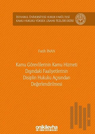 Kamu Görevlilerinin Kamu Hizmeti Dışındaki Faaliyetlerinin Disiplin Hukuku Açısından Değerlendirilmesi (Ciltli)