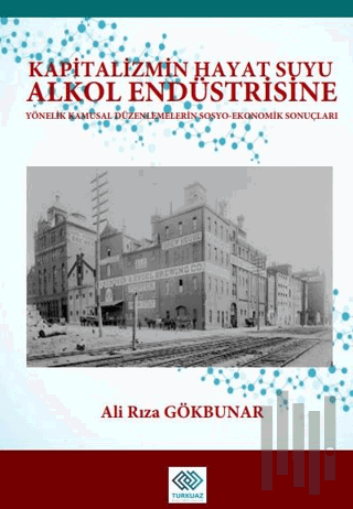 Kapitalizmin Hayat Suyu Alkol Endüstrisine Yönelik Kamusal Düzenlemelerin Sosyo-Ekonomik Sonuçları
