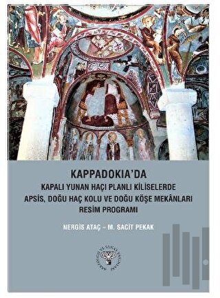 Kappadokia'da Kapalı Yunan Haçı Planlı Kiliselerde Apsis, Doğu Haç Kolu Ve Doğu Köşe Mekanları Resim Programı (Ciltli)