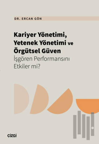 Kariyer Yönetimi, Yetenek Yönetimi ve Örgütsel Güven İşgören Performansını Etkiler mi?