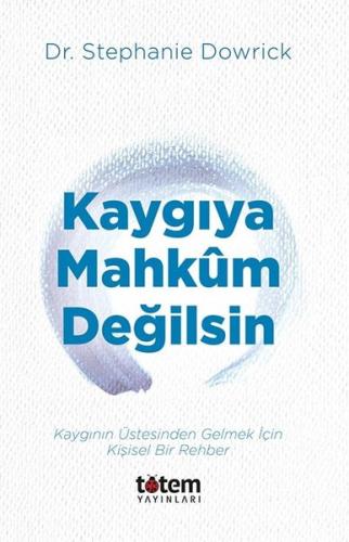 Kaygıya Mahkum Değilsin - Kaygının Üstesinden Gelmek İçin Kişisel Bir Rehber