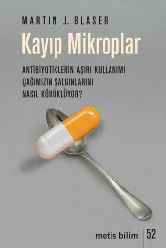 Kayıp Mikroplar - Antibiyotiklerin Aşırı Kullanımı Çağımızın Salgınlarını Nasıl Körüklüyor?