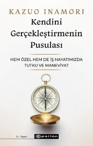 Kendini Gerçekleştirmenin Pusulası - Hem Özel Hem de İş Hayatımızda Tutku ve Maneviyat