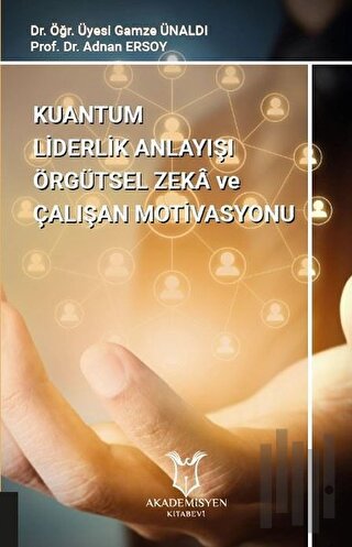 Kuantum Liderlik Anlayışı Örgütsel Zeka ve Çalışan Motivasyonu