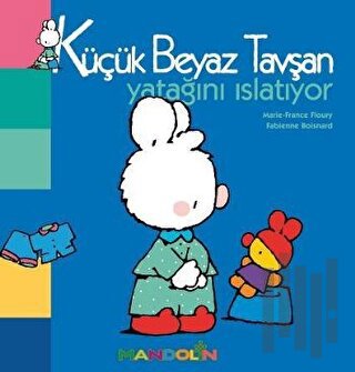 Küçük Beyaz Tavşan Yatağını Islatıyor (Ciltli)