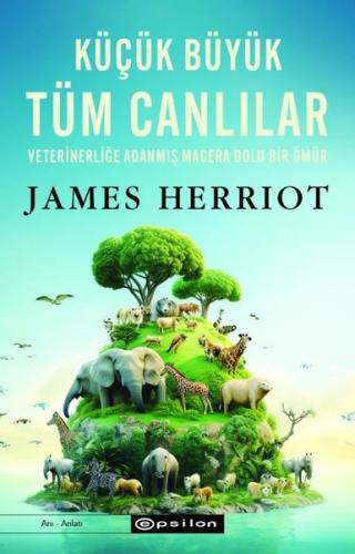 Küçük Büyük Tüm Canlılar - Veterinerliğe Adanmış macera Dolu Bir Ömür