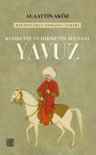 Kudretin ve Hikmetin Sultanı: Yavuz - Hikayelerle Osmanlı Tarihi