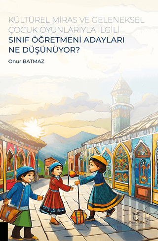 Kültürel Miras ve Geleneksel Çocuk Oyunlarıyla İlgili Sınıf Öğretmeni Adayları Ne Düşünüyor?
