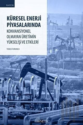 Küresel Enerji Piyasalarında Konvansiyonel Olmayan Üretimin Yükselişi ve Etkileri
