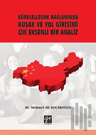 Küreselleşme Bağlamında Kuşak ve Yol Girişimi Çin Eksenli Bir Analiz