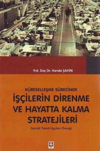 Küreselleşme Sürecinde İşçilerin Direnme ve Hayatta Kalma Stratejileri: Denizli Tekstil İşçileri Örn