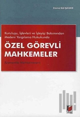 Kuruluşu, İşlevleri ve İşleyişi Bakımından Medeni Yargılama Hukukunda Özel Görevli Mahkemeler (Uzmanlık Mahkemeleri)