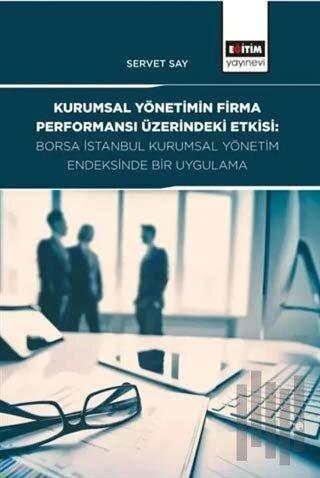Kurumsal Yönetimin Firma Performansı Üzerindeki Etkisi: Borsa İstanbul Kurumsal Yönetim Endeksinde Bir Uygulama