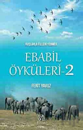 Kuşlarla Filleri Yenmek - Ebabil Öyküleri 2
