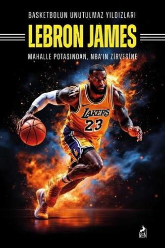 Basketbolun Unutulmaz Yıldızları Lebron James | Kitap Ambarı