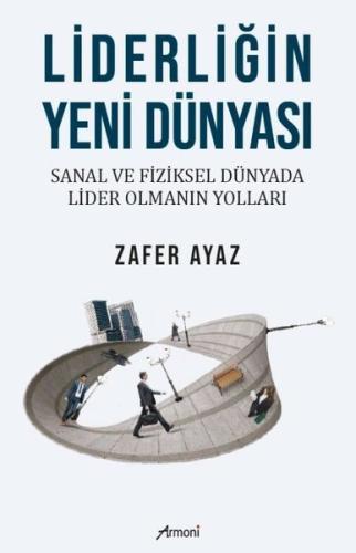 Liderliğin Yeni Dünyası - Sanal ve Fiziksel Dünyada Lider Olmanın Yolları