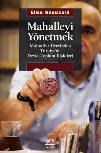 Mahalleyi Yönetmek - Muhtarlar Üzerinden Türkiye'de Devlet-Toplum İlişkileri