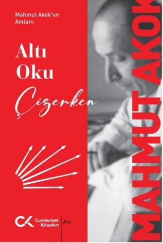 Mahmut Akok'un Anıları: Altı Oku Çizerken