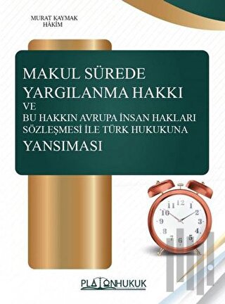 Makul Sürede Yargılanma Hakkı ve Bu Hakkın Avrupa İnsan Hakları Sözleşmesi ile Türk Hukukuna Yansım