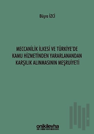 Meccanilik İlkesi ve Türkiye'de Kamu Hizmetinden Yararlanandan Karşılık Alınmasının Meşruiyeti
