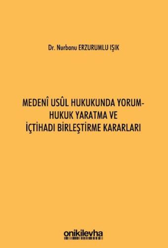 Medeni Usul Hukukunda Yorum - Hukuk Yaratma ve İçtihadı Birleştirme Kararları (Ciltli)