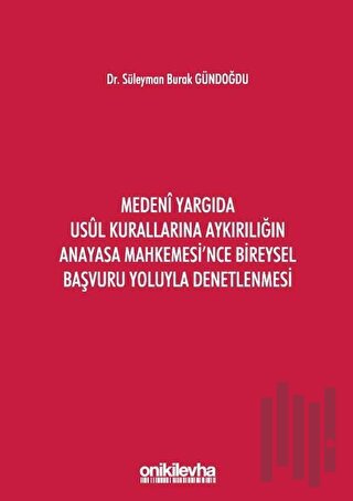 Medeni Yargıda Usul Kurallarına Aykırılığın Anayasa Mahkemesi'nce Bireysel Başvuru Yoluyla Denetlenmesi