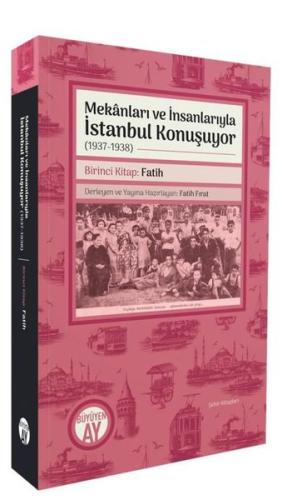 Mekanları ve İnsanlarıyla İstanbul Konuşuyor (1937 - 1938) Birinci Kitap: Fatih