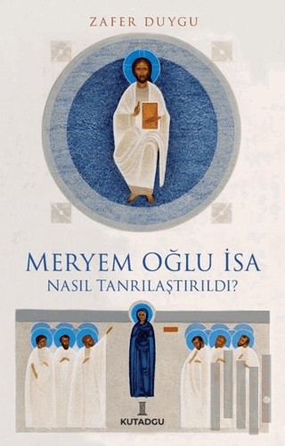 Meryem Oğlu İsa Nasıl Tanrılaştırıldı?