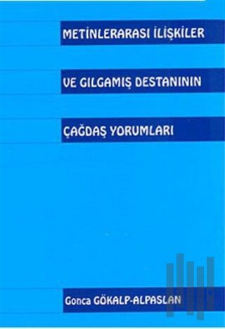 Metinlerarası İlişkiler ve Gılgamış Destanının Çağdaş Yorumları